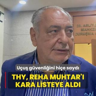 THY Reha Muhtar' kara listeye ald! Uu gvenliini hie sayd