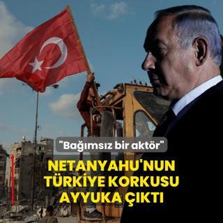 Netanyahu'nun Trkiye korkusu ayyuka kt: Bamsz bir aktr