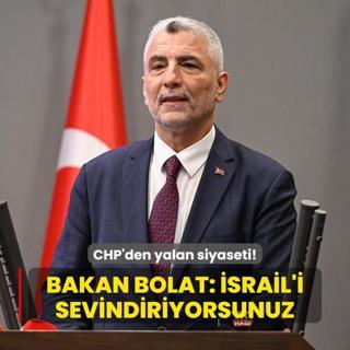 Bte grmesinde CHP'den yalan siyaseti! Bakan Bolat: srail'i sevindiriyorsunuz