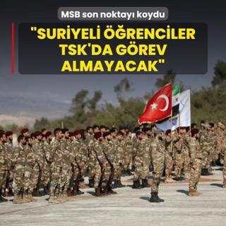 MSB son noktay koydu: Suriyeli renciler TSK'da grev almayacak