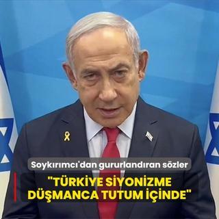 Soykrmc Netanyahu'dan gururlandran szler... Trkiye, siyonizme dmanca tutum iinde