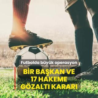 Futbolda byk operasyon! Bir bakan ve 17 hakeme gzalt karar