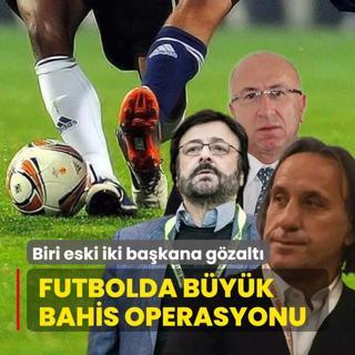 Futbolda byk bahis operasyonu! 1'i eski iki bakan ve ok sayda hakem gzaltna alnd