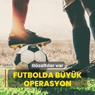 Futbolda byk operasyon! Gzaltlar var