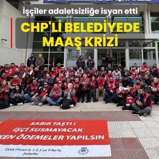 CHP'li belediyede maa krizi: iler adaletsizlie isyan etti