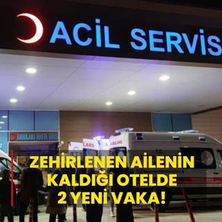 Zehirlenen ailenin kald otelde 2 yeni vaka!