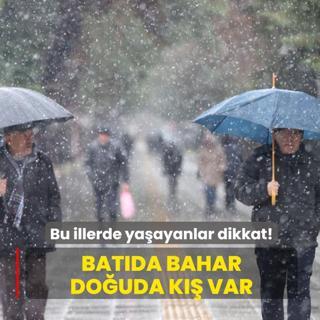 Bu illerde yaayanlar dikkat! Batda bahar, douda k var