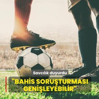 Savclk duyurdu: Bahis soruturmas genileyebilir