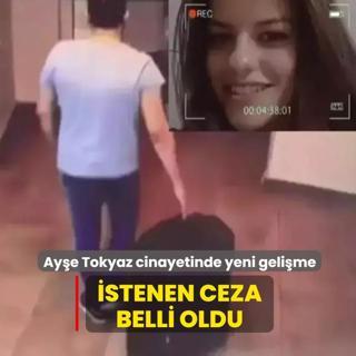 Aye Tokyaz cinayetinde yeni gelime: stenen ceza belli oldu
