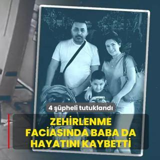 Zehirlenme faciasnda baba da hayatn kaybetti! 4 pheli tutukland