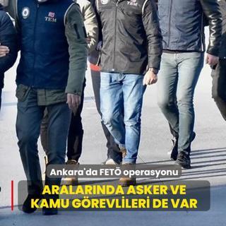 Ankara'da FET operasyonu! Aralarnda asker ve kamu grevlileri de var