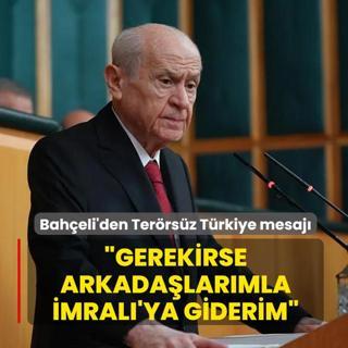 MHP Genel Bakan Devlet Baheli: Gerekirse arkadalarmla mral'ya giderim