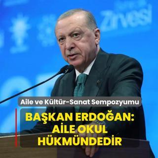 Aile ve Kltr-Sanat Sempozyumu: Bakan Erdoan: Aile okul hkmndedir
