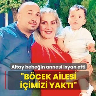 Altay bebein annesi isyan etti: Bcek ailesi iimizi yakt