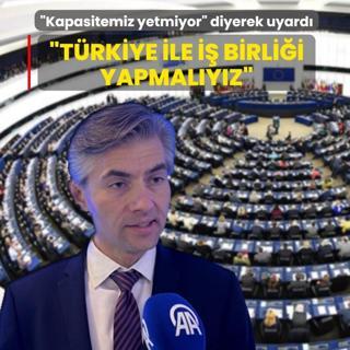 Kapasitemiz yetmiyor diyerek uyard:  Trkiye ile i birlii yapmalyz