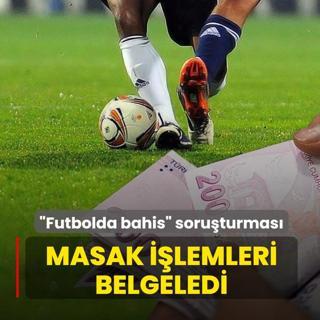 Futbolda bahis soruturmas! MASAK ilemleri belgeledi