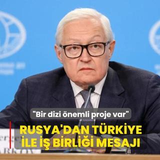 Rusya'dan Trkiye ile i birlii mesaj: Bir dizi nemli proje var