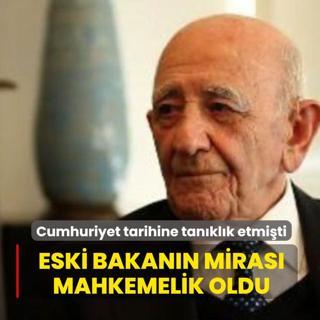 Eski bakann miras mahkemelik oldu