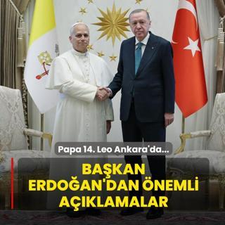 Papa 14. Leo Ankara'da... Bakan Erdoan'dan nemli aklamalar