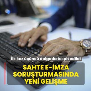 Sahte e-imza soruturmasnda yeni gelime! lk kez nc dalgada tespit edildi