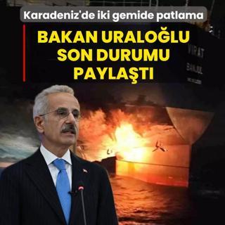 Karadeniz'de iki gemide patlama: Bakan Uralolu son durumu paylat
