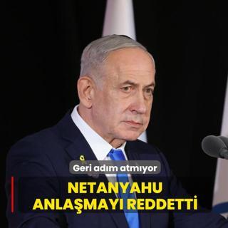 Netanyahu anlamay reddetti! Geri adm atmyor
