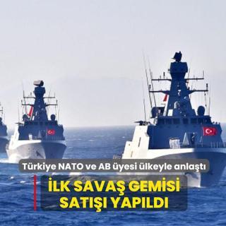 Trkiye NATO ve AB yesi lkeyle anlat: lk sava gemisi sat yapld