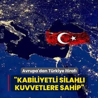 Avrupa'dan Trkiye itiraf: Son derece kabiliyetli silahl kuvvetlere sahip