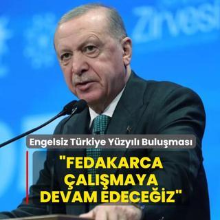 Engelsiz Trkiye Yzyl Bulumas... Bakan Erdoan: Fedakarca almaya devam edeceiz