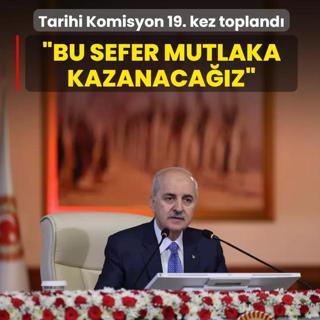 Tarihi Komisyon 19. kez topland! TBMM Bakan Kurtulmu: Bu sefer mutlaka kazanacaz