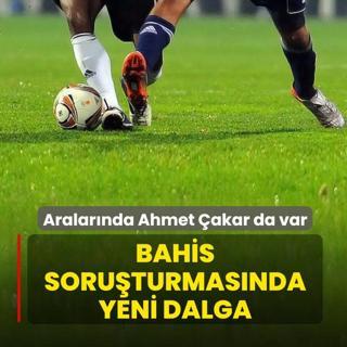 Bahis soruturmasnda yeni dalga! Aralarnda Ahmet akar da var