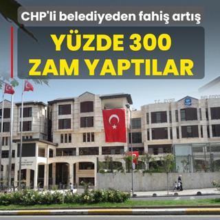 CHP'li belediyeden fahi art! Yzde 300 zam yaptlar