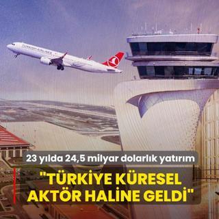 23 ylda 24,5 milyar dolarlk yatrm: Trkiye kresel aktr haline geldi
