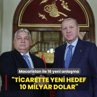 Macaristan ile 16 yeni anlama imzaland... Bakan Erdoan: Ticarette yeni hedef 10 milyar dolar