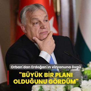 Orban'dan Erdoan'n vizyonuna vg... Byk bir plan olduunu grdm