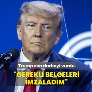 Trump son darbeyi vurdu: Gerekli belgeleri imzaladm