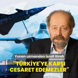 Yunan uzmandan srail itiraf: Trkiye'ye kar cesaret edemezler
