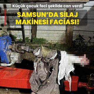 Samsun'da silaj makinesi facias! Kk ocuk feci ekilde can verdi