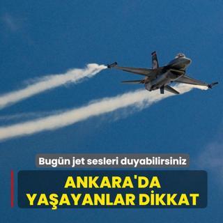 Ankara'da yaayanlar dikkat: Bugn jet sesleri duyabilirsiniz