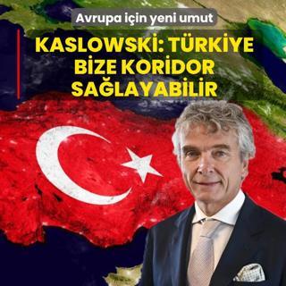 Avrupa iin yeni umut! Kaslowski: Trkiye bize koridor salayabilir