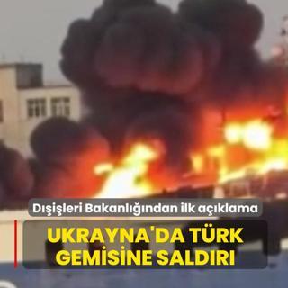 Ukrayna'da Trk gemisine saldr... Dileri Bakanl: Zarar gren vatandamz bulunmamaktadr