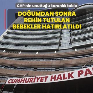CHP'nin unuttuu karanlk tablo: Doumdan sonra rehin tutulan bebekler hatrlatld