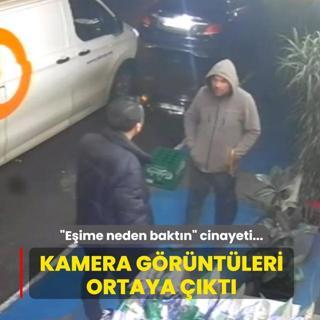 Eime neden baktn cinayeti... Kamera grntleri ortaya kt