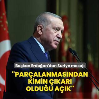 Ba�kan Erdo�an'dan Suriye mesaj�: Par�alanmas�ndan kimin ��kar� oldu�u a��k