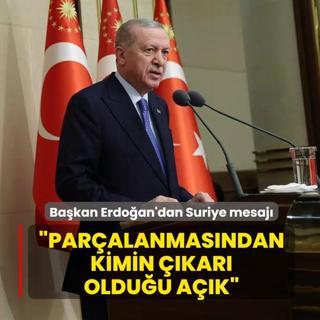 Ba�kan Erdo�an'dan Suriye mesaj�: Par�alanmas�ndan kimin ��kar� oldu�u a��k