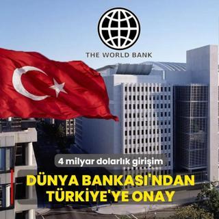 D�nya Bankas�'ndan T�rkiye'ye onay: 4 milyar dolarl�k giri�im