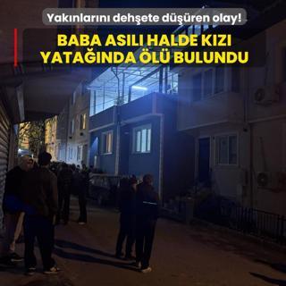 Yak�nlar�n� deh�ete d���ren olay! Baba as�l� halde k�z� yata��nda �l� bulundu