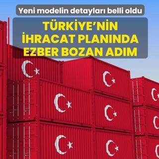 T�rkiye'nin ihracat plan�nda ezber bozan ad�m: Yeni modelin detaylar� belli oldu
