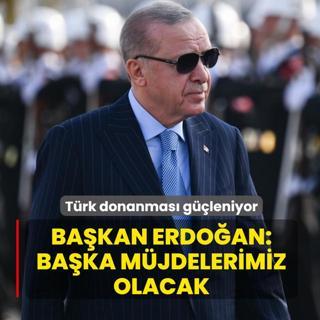 T�rk donanmas� g��leniyor! Ba�kan Erdo�an: Ba�ka m�jdelerimiz olacak