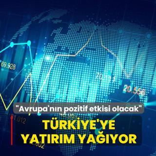T�rkiye'ye yat�r�m ya��yor: Avrupa'n�n pozitif etkisi olacak